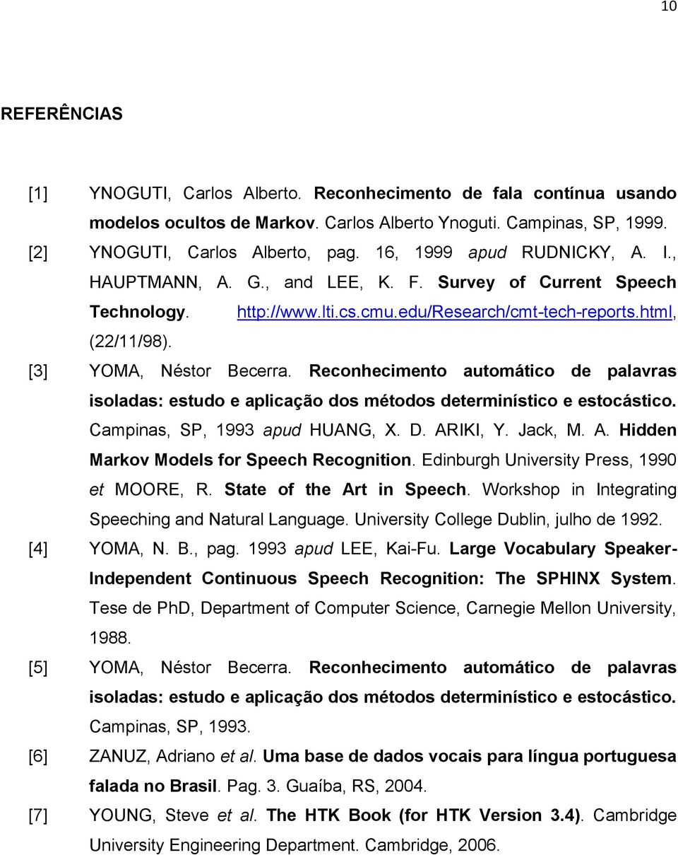 Reconhecimento automático de palavras isoladas: estudo e aplicação dos métodos determinístico e estocástico. Campinas, SP, 1993 apud HUANG, X. D. ARIKI, Y. Jack, M. A. Hidden Markov Models for Speech Recognition.