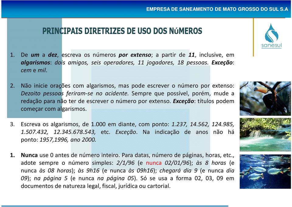 Sempre que possível, porém, mude a redação para não ter de escrever o número por extenso. Exceção: títulos podem começar com algarismos. 3. Escreva os algarismos, de 1.000 em diante, com ponto: 1.