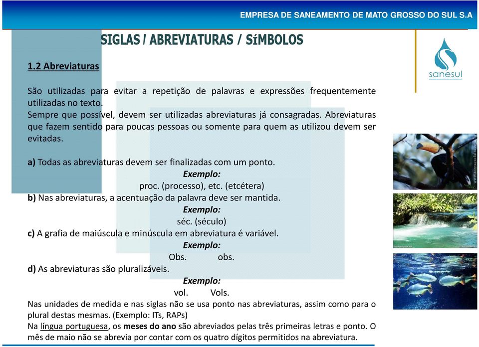 (etcétera) b) Nas abreviaturas, a acentuação da palavra deve ser mantida. séc. (século) c) A grafia de maiúscula e minúscula em abreviatura é variável. Obs. obs. d) As abreviaturas são pluralizáveis.