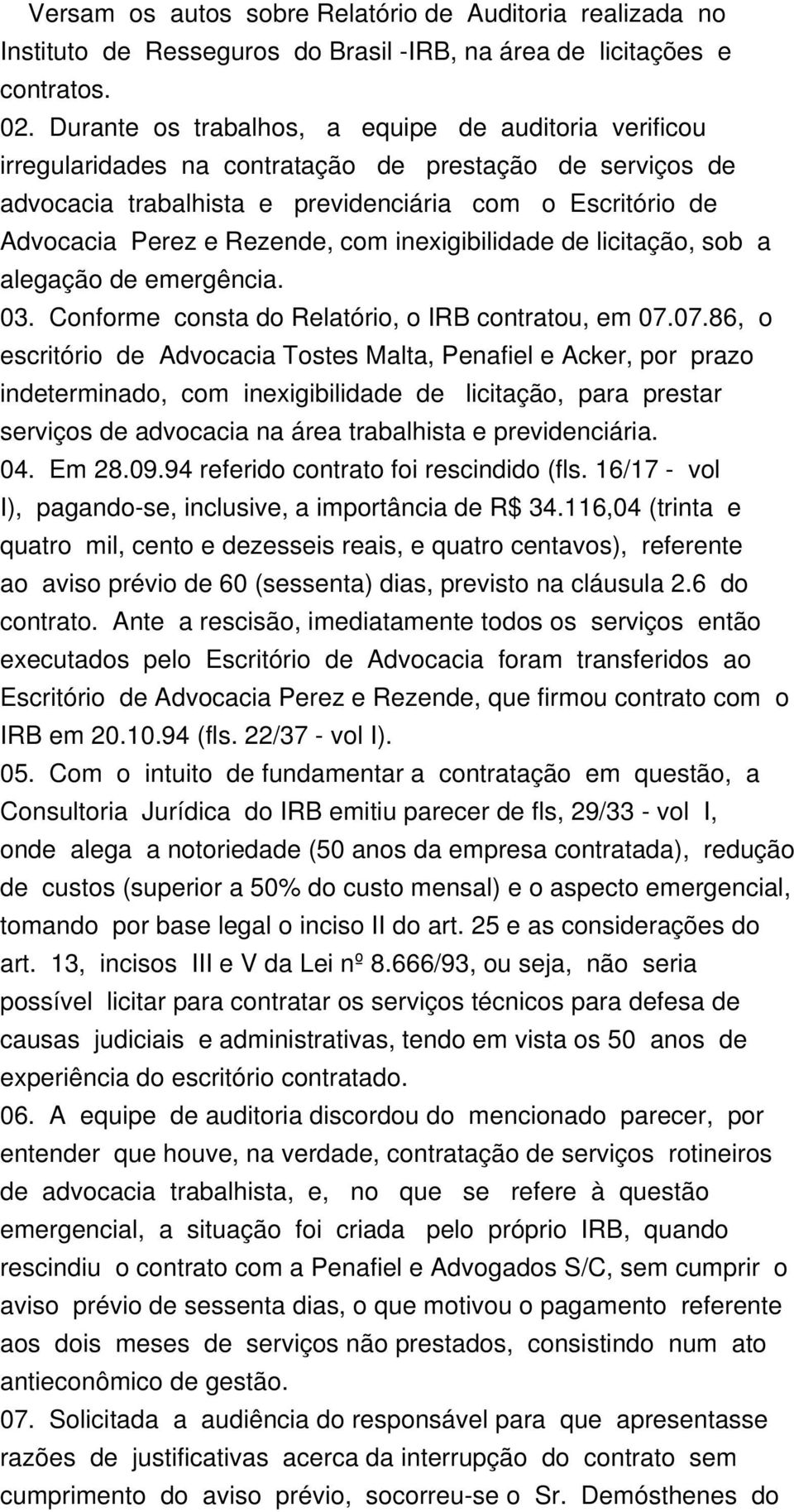 com inexigibilidade de licitação, sob a alegação de emergência. 03. Conforme consta do Relatório, o IRB contratou, em 07.