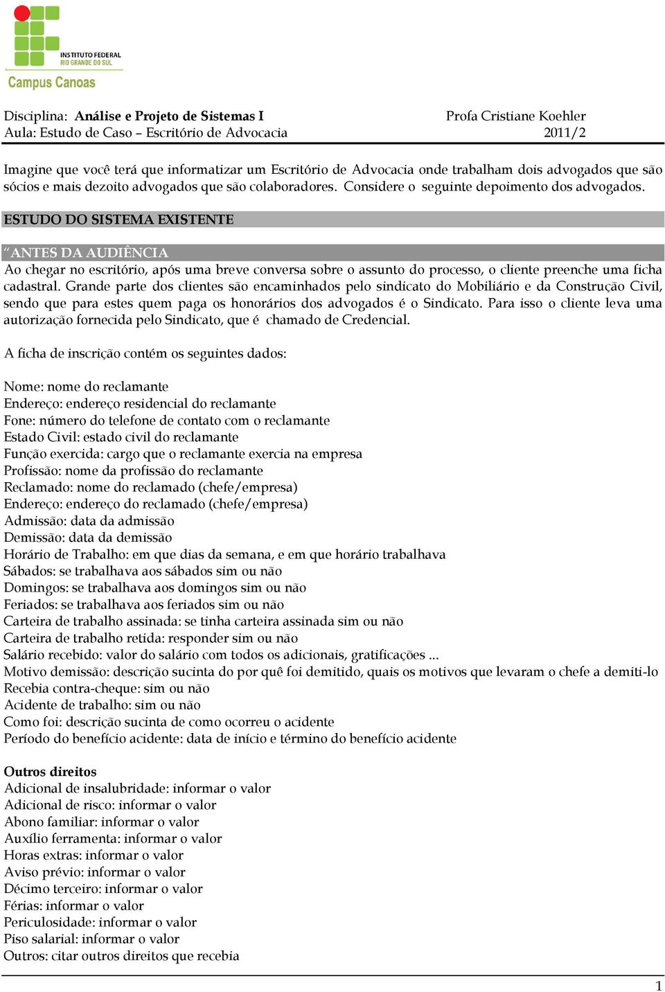 ESTUDO DO SISTEMA EXISTENTE ANTES DA AUDIÊNCIA Ao chegar no escritório, após uma breve conversa sobre o assunto do processo, o cliente preenche uma ficha cadastral.