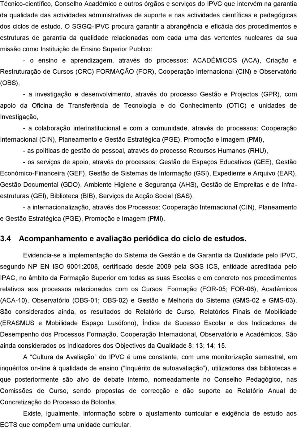 O SGGQ-IPVC procura garantir a abrangência e eficácia dos procedimentos e estruturas de garantia da qualidade relacionadas com cada uma das vertentes nucleares da sua missão como Instituição de