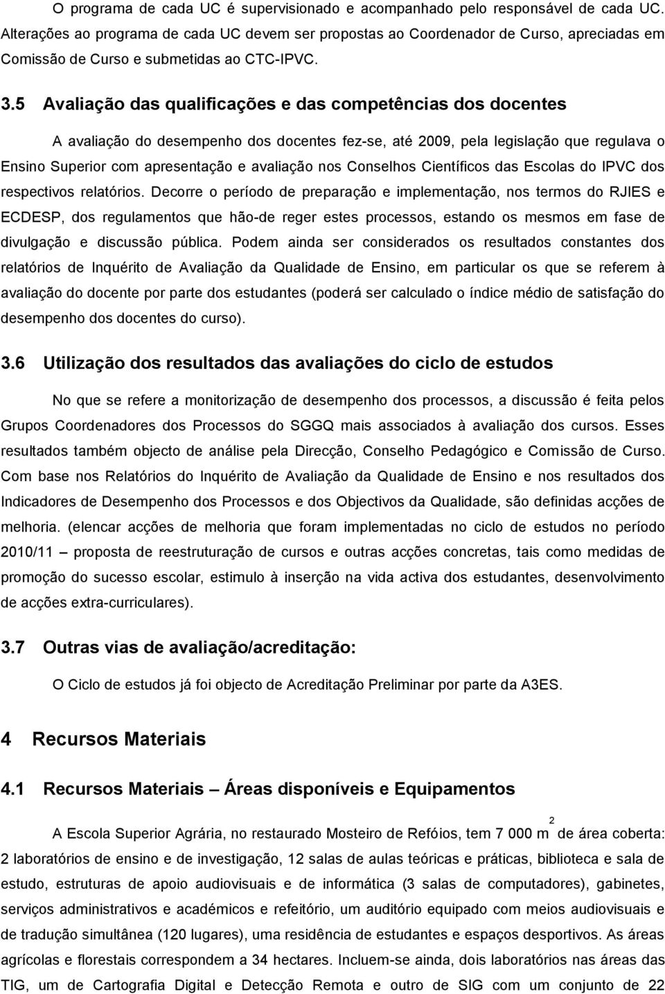 5 Avaliação das qualificações e das competências dos docentes A avaliação do desempenho dos docentes fez-se, até 2009, pela legislação que regulava o Ensino Superior com apresentação e avaliação nos