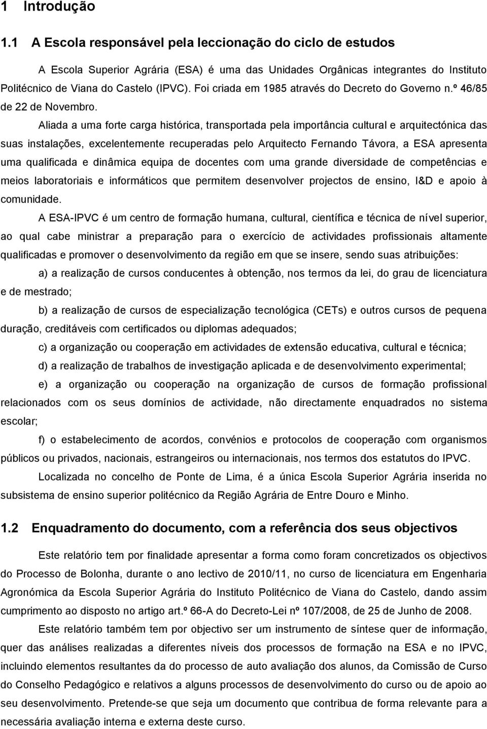 Aliada a uma forte carga histórica, transportada pela importância cultural e arquitectónica das suas instalações, excelentemente recuperadas pelo Arquitecto Fernando Távora, a ESA apresenta uma