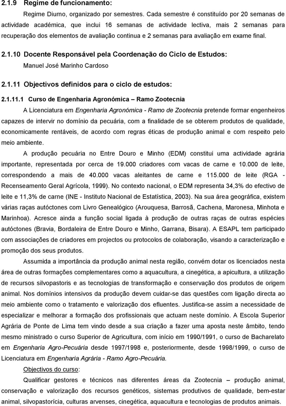 avaliação em exame final. 2.1.10 Docente Responsável pela Coordenação do Ciclo de Estudos: Manuel José Marinho Cardoso 2.1.11 
