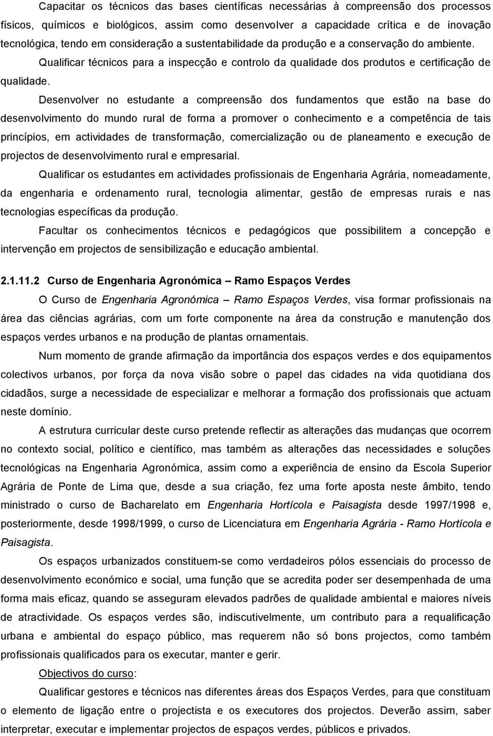 Desenvolver no estudante a compreensão dos fundamentos que estão na base do desenvolvimento do mundo rural de forma a promover o conhecimento e a competência de tais princípios, em actividades de