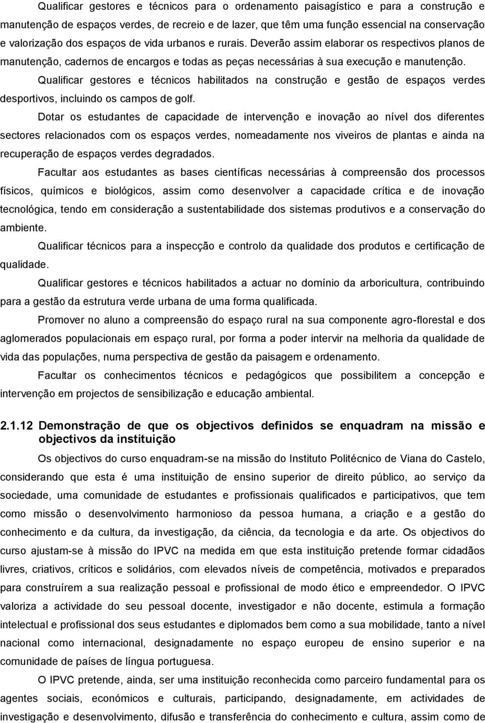 Qualificar gestores e técnicos habilitados na construção e gestão de espaços verdes desportivos, incluindo os campos de golf.