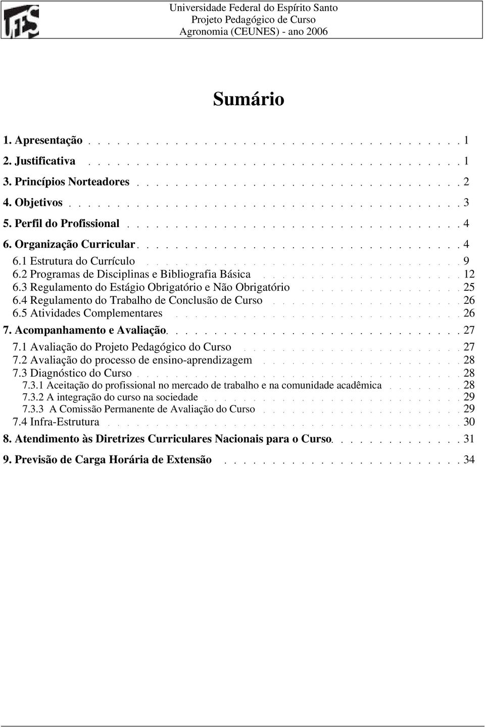 Acompanhamento e Avaliação 27 7.1 Avaliação do Projeto Pedagógico do Curso 27 7.2 Avaliação do processo de ensino-aprendizagem 28 7.3 