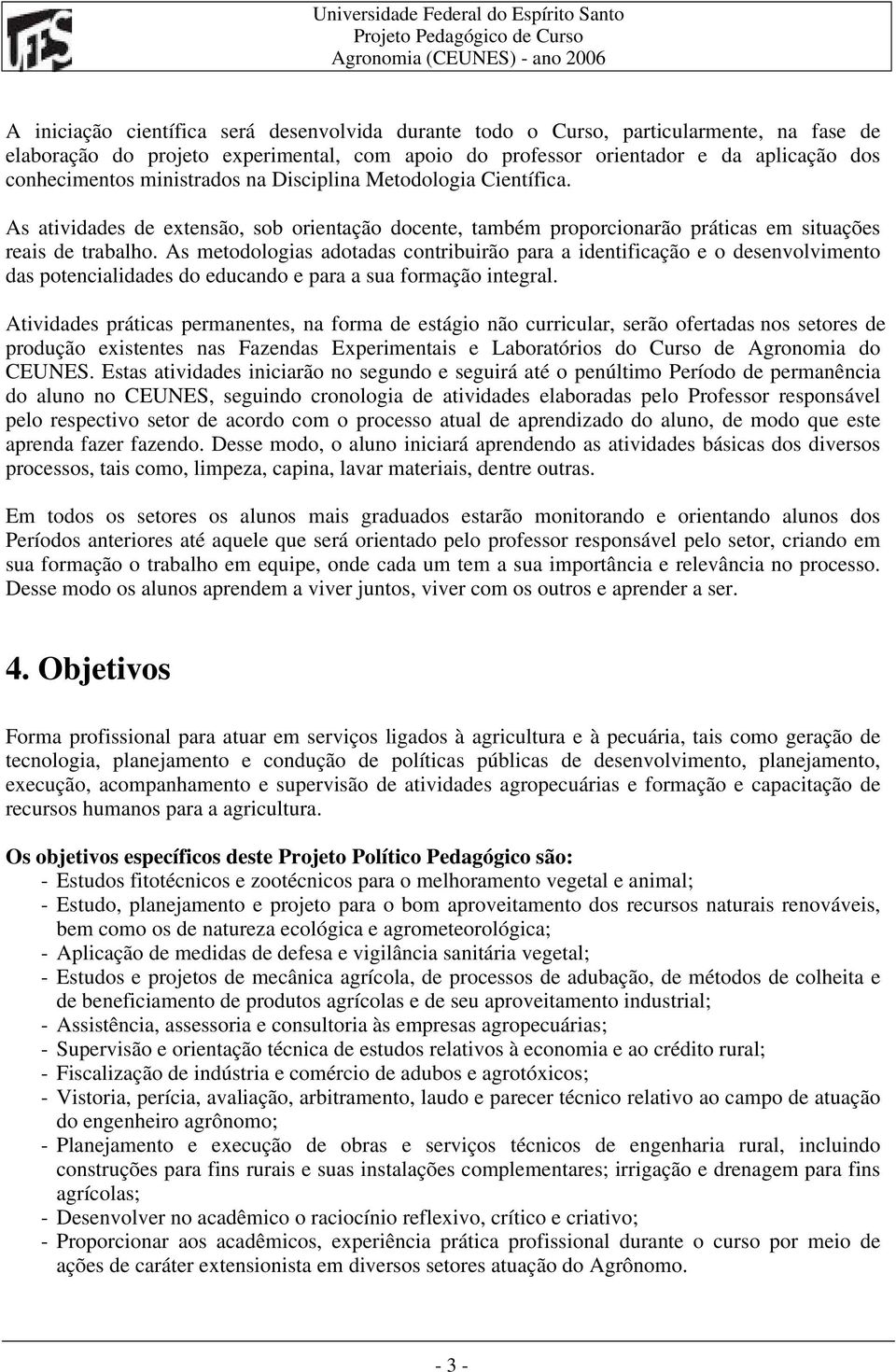 As metodologias adotadas contribuirão para a identificação e o desenvolvimento das potencialidades do educando e para a sua formação integral.