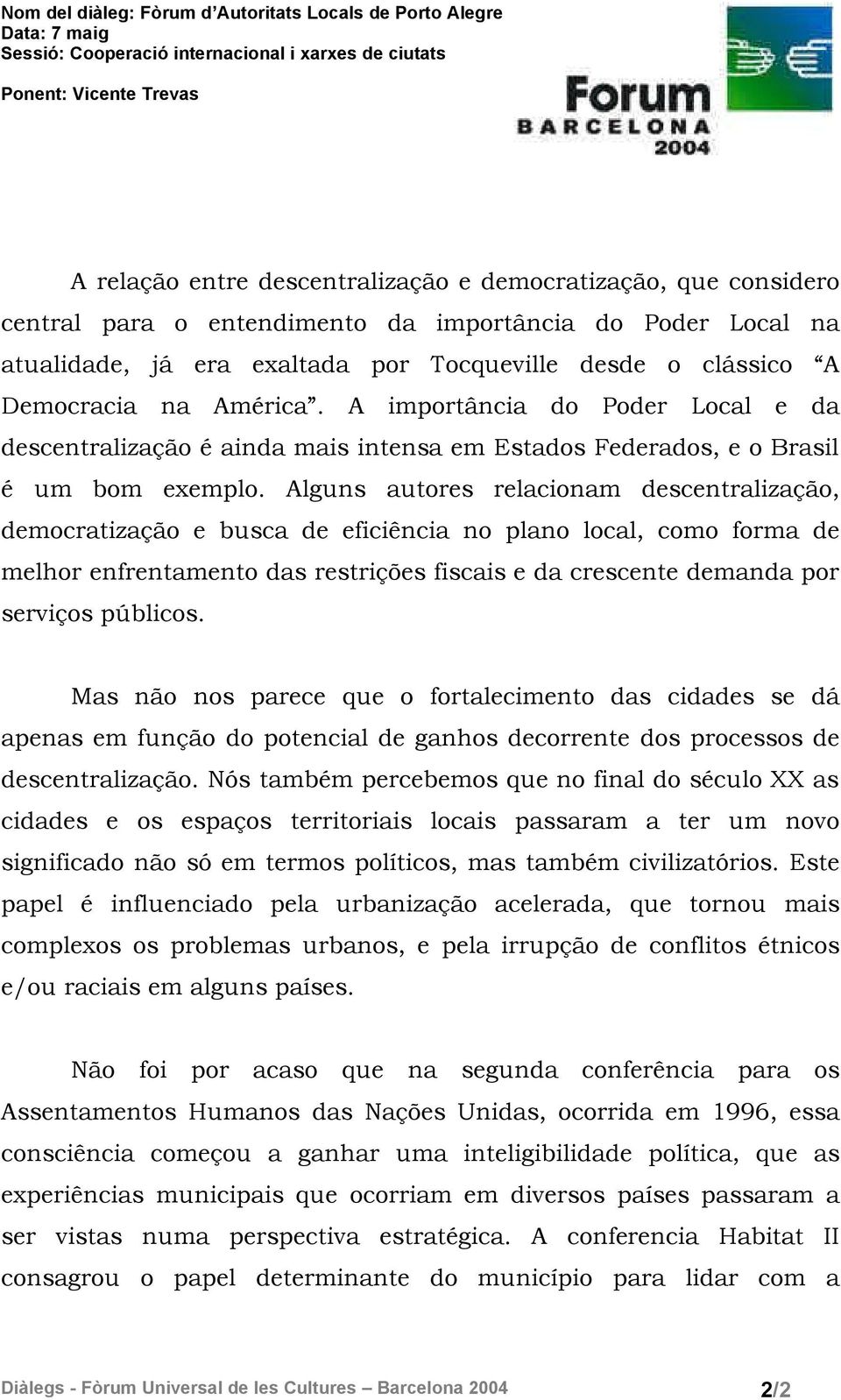 Alguns autores relacionam descentralização, democratização e busca de eficiência no plano local, como forma de melhor enfrentamento das restrições fiscais e da crescente demanda por serviços públicos.