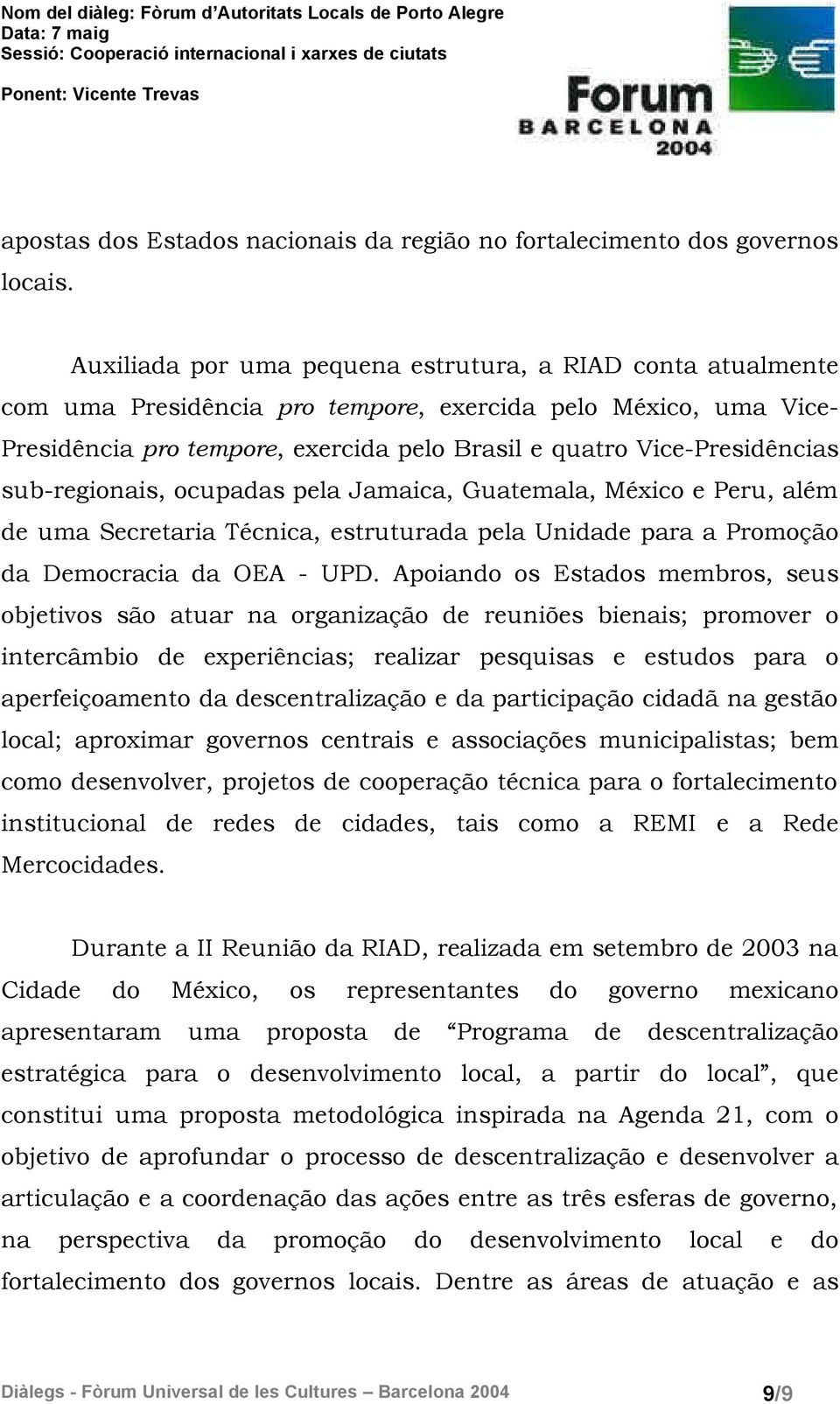 sub-regionais, ocupadas pela Jamaica, Guatemala, México e Peru, além de uma Secretaria Técnica, estruturada pela Unidade para a Promoção da Democracia da OEA - UPD.