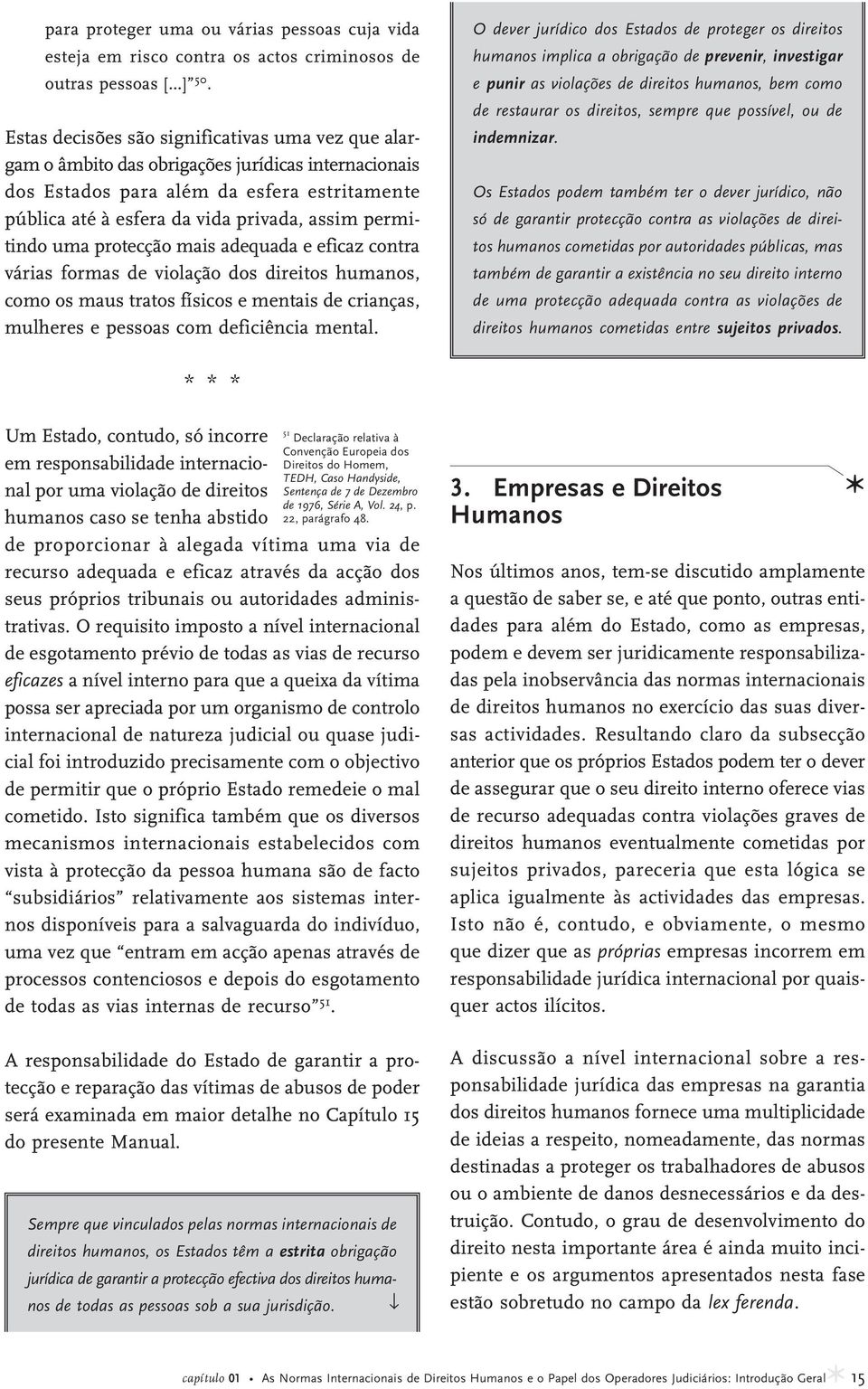 permitindo uma protecção mais adequada e eficaz contra várias formas de violação dos direitos humanos, como os maus tratos físicos e mentais de crianças, mulheres e pessoas com deficiência mental.