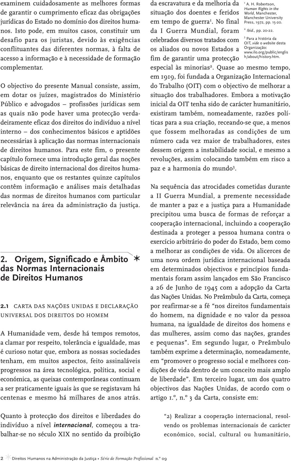 O objectivo do presente Manual consiste, assim, em dotar os juízes, magistrados do Ministério Público e advogados profissões jurídicas sem as quais não pode haver uma protecção verdadeiramente eficaz