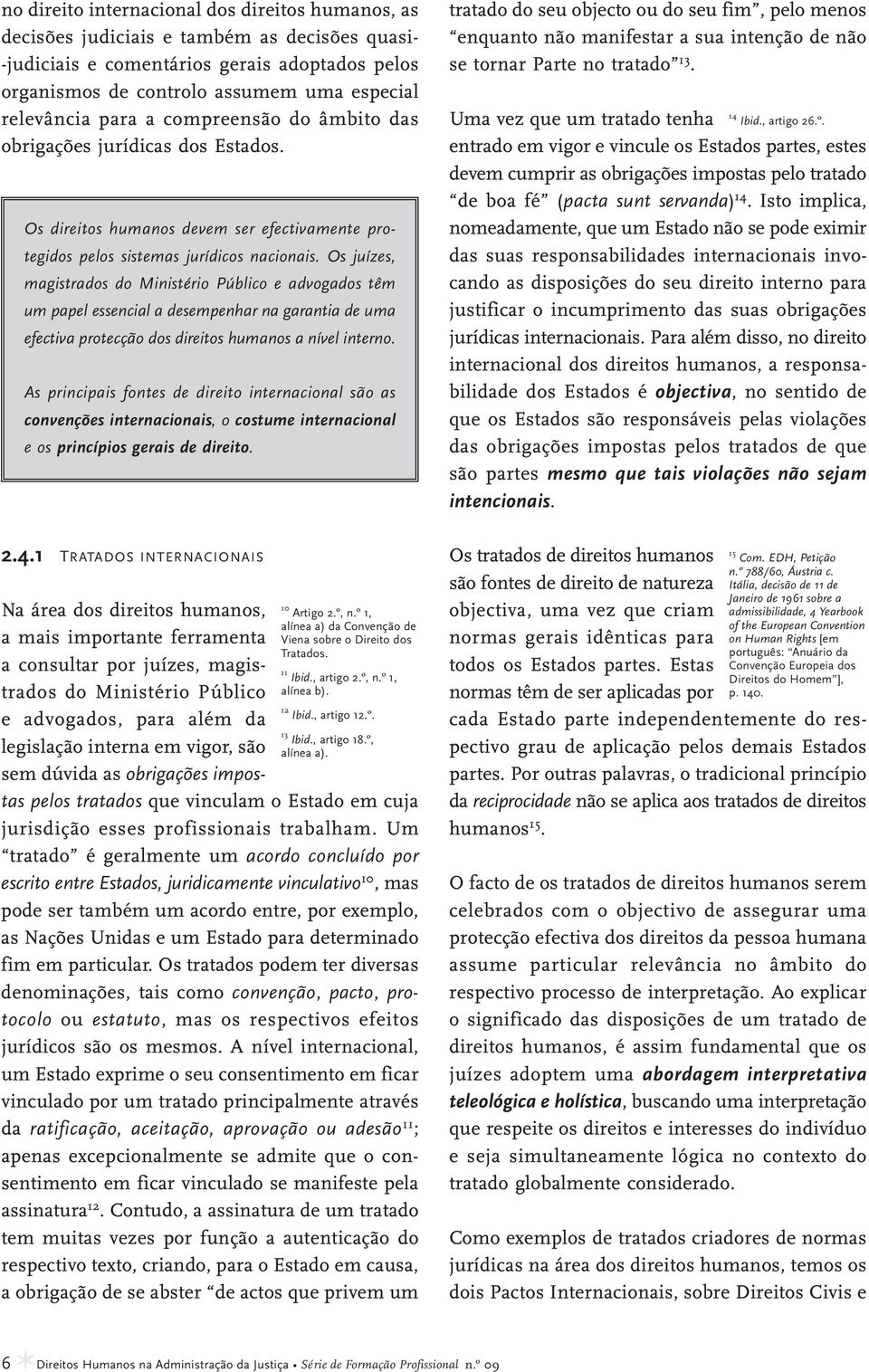 Os juízes, magistrados do Ministério Público e advogados têm um papel essencial a desempenhar na garantia de uma efectiva protecção dos direitos humanos a nível interno.