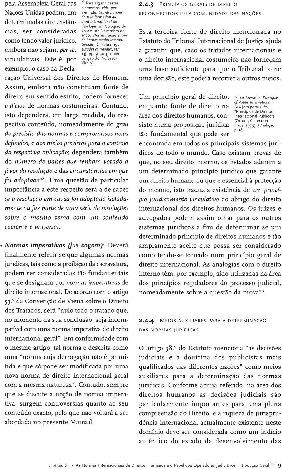 pela Assembleia Geral das Nações Unidas podem, em determinadas circunstâncias, ser consideradas como tendo valor jurídico, embora não sejam, per se, vinculativas.