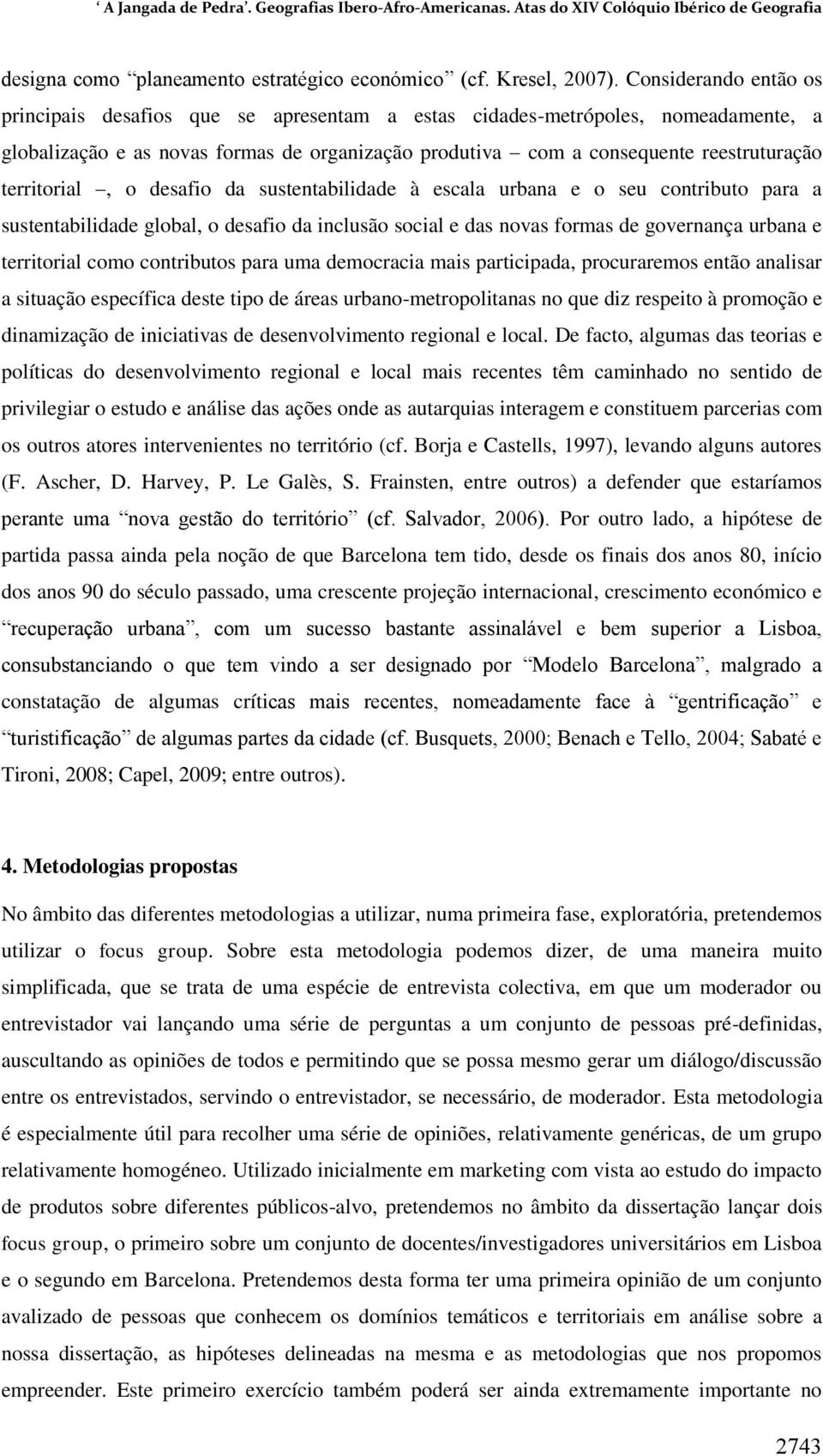 territorial, o desafio da sustentabilidade à escala urbana e o seu contributo para a sustentabilidade global, o desafio da inclusão social e das novas formas de governança urbana e territorial como