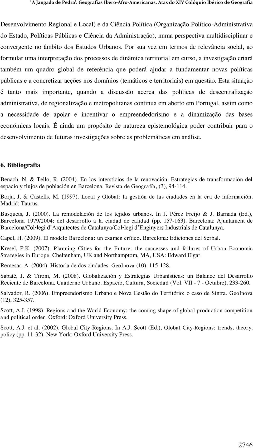 Por sua vez em termos de relevância social, ao formular uma interpretação dos processos de dinâmica territorial em curso, a investigação criará também um quadro global de referência que poderá ajudar