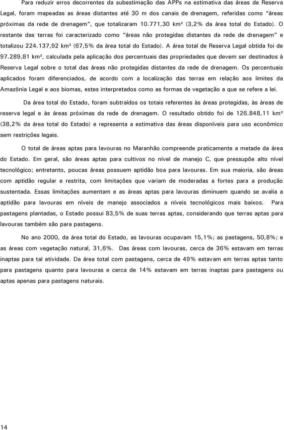 137,92 km² (67,5% da área total do Estado). A área total de Reserva Legal obtida foi de 97.