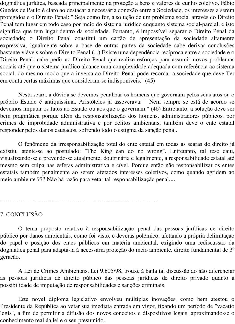 Direito Penal tem lugar em todo caso por meio do sistema jurídico enquanto sistema social-parcial, e isto significa que tem lugar dentro da sociedade.