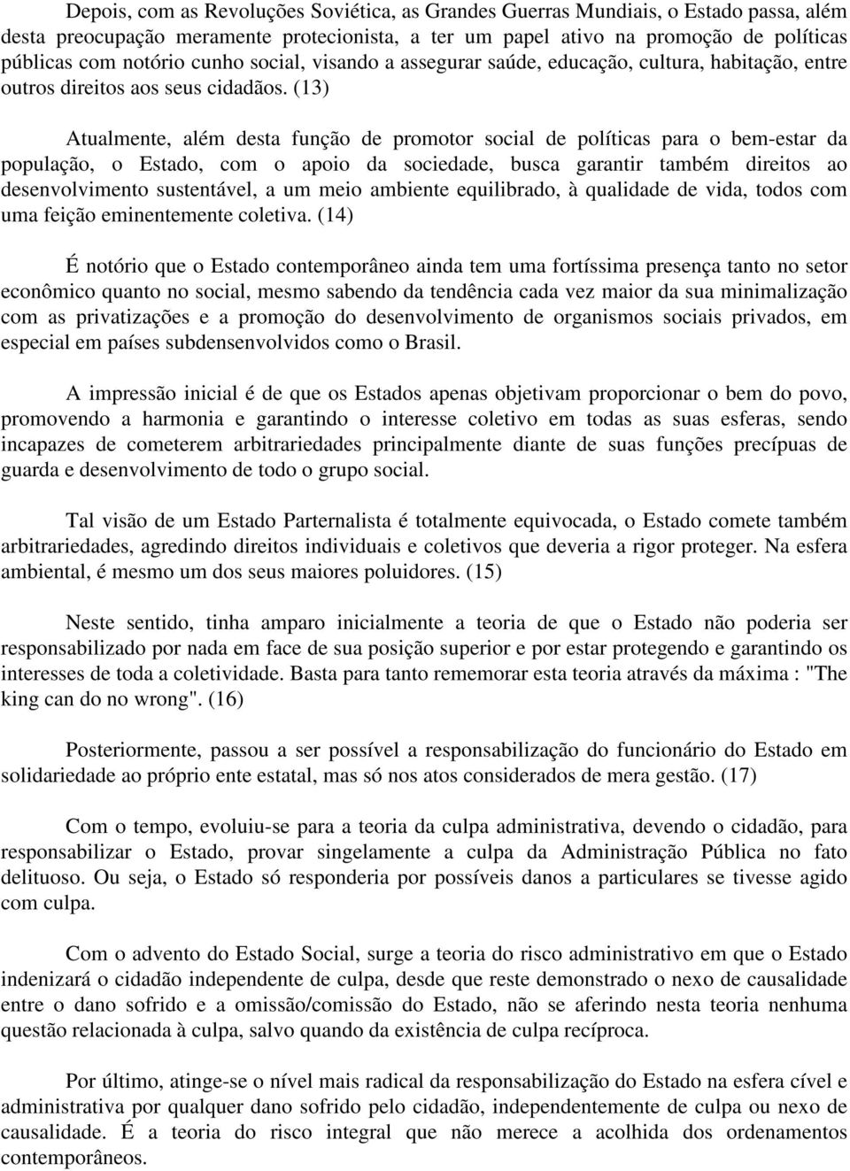 (13) Atualmente, além desta função de promotor social de políticas para o bem-estar da população, o Estado, com o apoio da sociedade, busca garantir também direitos ao desenvolvimento sustentável, a