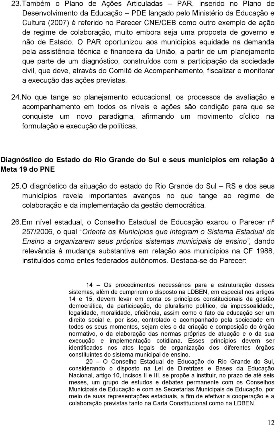 O PAR oportunizou aos municípios equidade na demanda pela assistência técnica e financeira da União, a partir de um planejamento que parte de um diagnóstico, construídos com a participação da