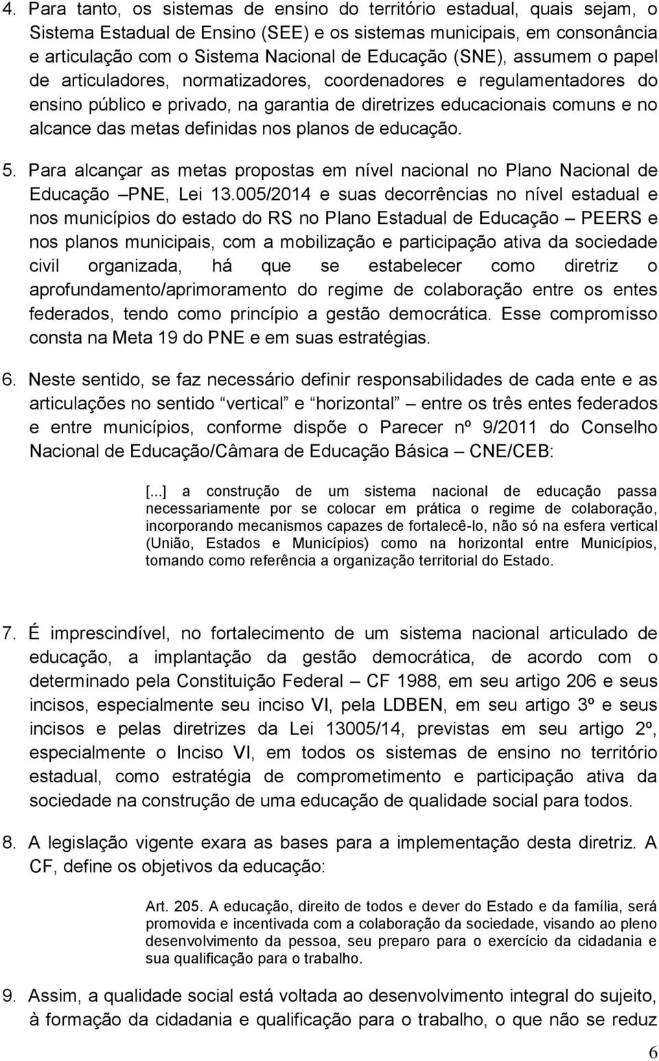 nos planos de educação. 5. Para alcançar as metas propostas em nível nacional no Plano Nacional de Educação PNE, Lei 13.