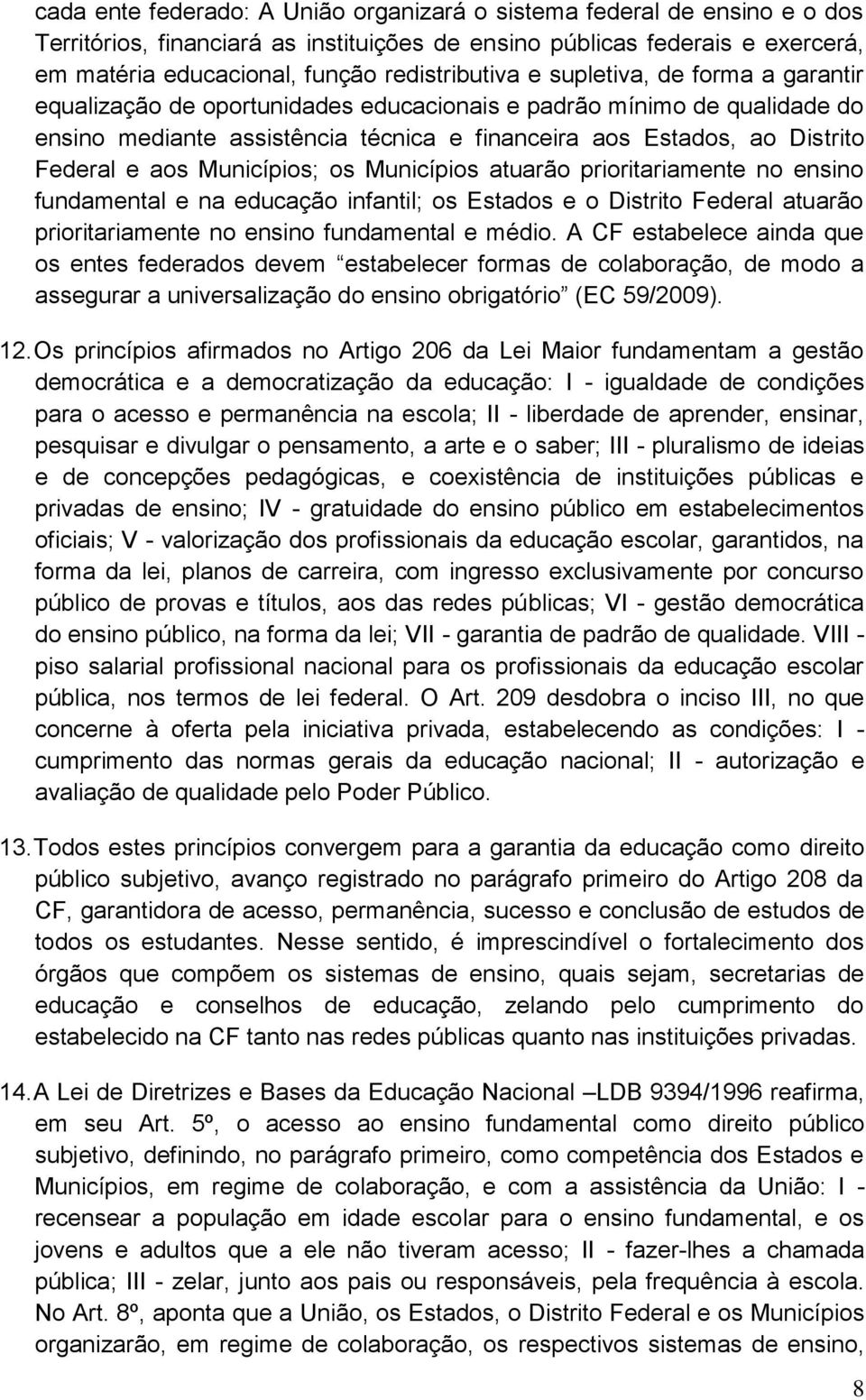 Federal e aos Municípios; os Municípios atuarão prioritariamente no ensino fundamental e na educação infantil; os Estados e o Distrito Federal atuarão prioritariamente no ensino fundamental e médio.