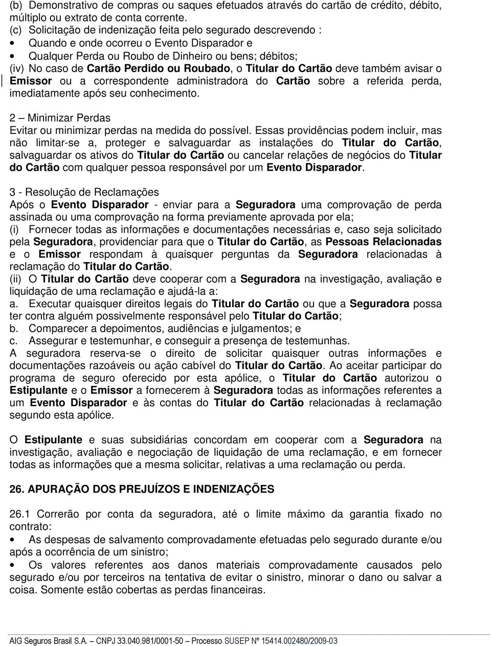 Roubado, o Titular do Cartão deve também avisar o Emissor ou a correspondente administradora do Cartão sobre a referida perda, imediatamente após seu conhecimento.