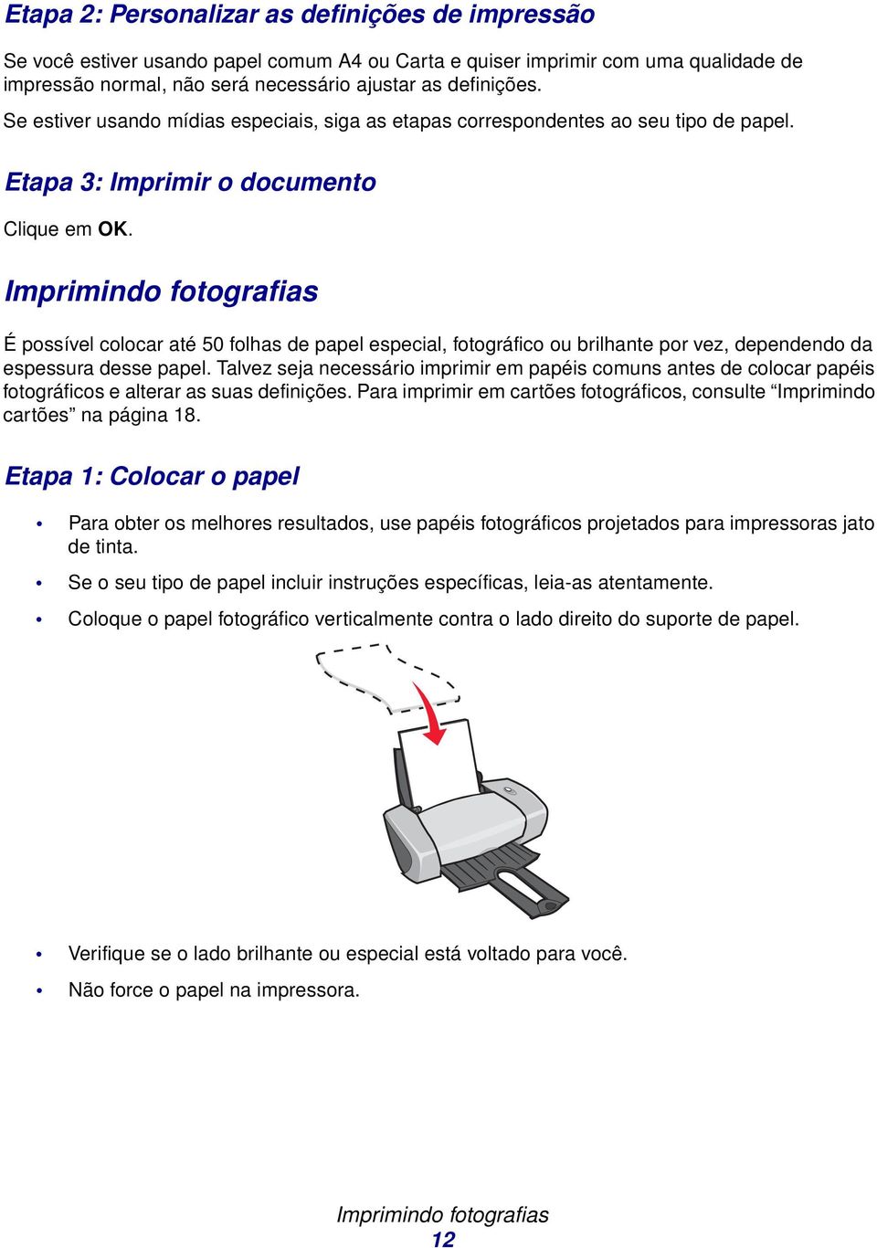 Imprimindo fotogrfis É possível colocr té 50 folhs de ppel especil, fotográfico ou rilhnte por vez, dependendo d espessur desse ppel.