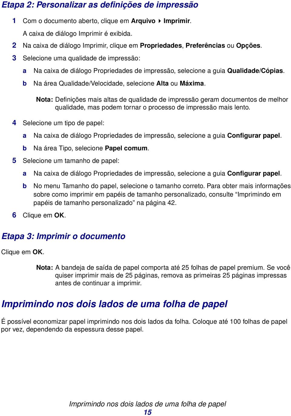 N áre Qulidde/Velocidde, selecione Alt ou Máxim. Not: Definições mis lts de qulidde de impressão germ documentos de melhor qulidde, ms podem tornr o processo de impressão mis lento.