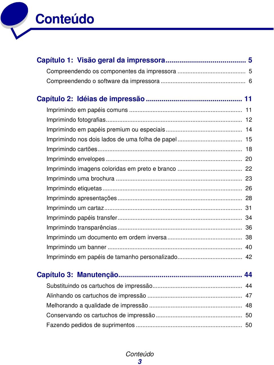 .. 20 Imprimindo imgens colorids em preto e rnco... 22 Imprimindo um rochur... 23 Imprimindo etiquets... 26 Imprimindo presentções... 28 Imprimindo um crtz... 31 Imprimindo ppéis trnsfer.