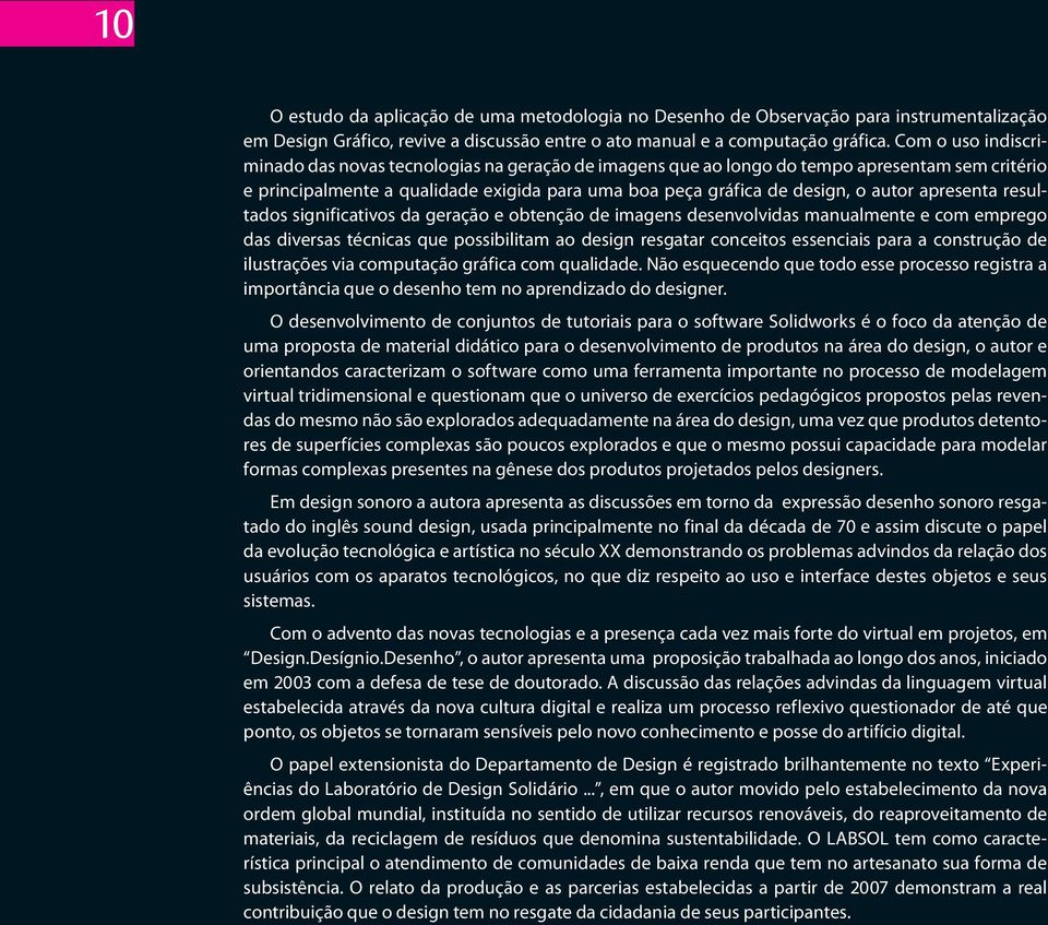 apresenta resultados significativos da geração e obtenção de imagens desenvolvidas manualmente e com emprego das diversas técnicas que possibilitam ao design resgatar conceitos essenciais para a