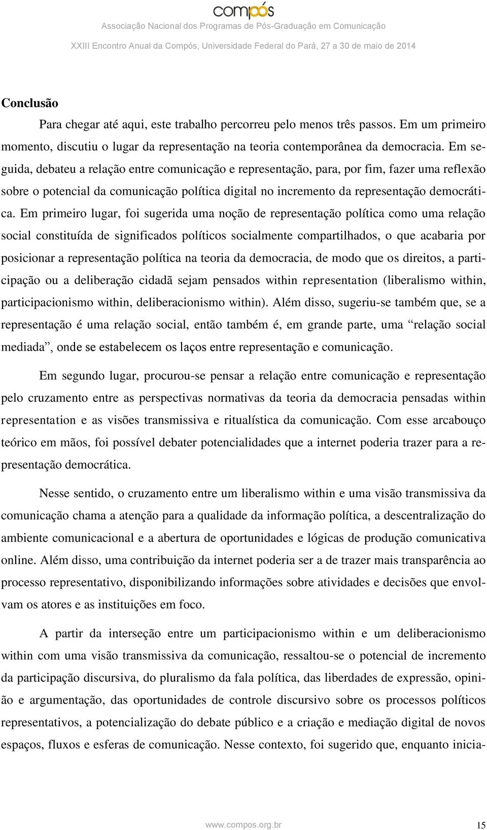 Em primeiro lugar, foi sugerida uma noção de representação política como uma relação social constituída de significados políticos socialmente compartilhados, o que acabaria por posicionar a