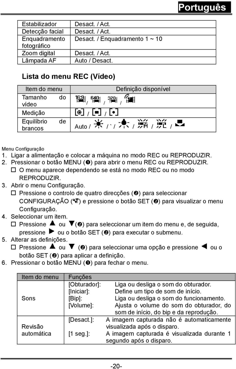 Ligar a alimentação e colocar a máquina no modo REC ou REPRODUZIR. 2. Pressionar o botão MENU ( ) para abrir o menu REC ou REPRODUZIR.