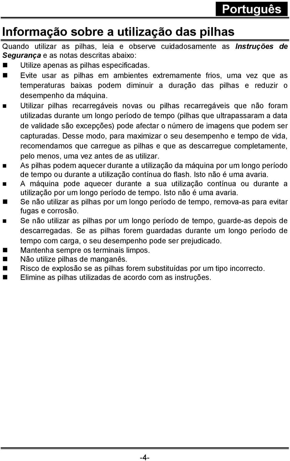 Utilizar pilhas recarregáveis novas ou pilhas recarregáveis que não foram utilizadas durante um longo período de tempo (pilhas que ultrapassaram a data de validade são excepções) pode afectar o