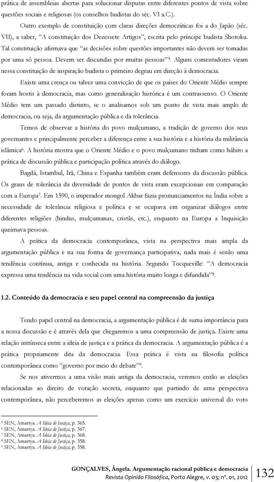 Tal constituição afirmava que as decisões sobre questões importantes não devem ser tomadas por uma só pessoa. Devem ser discutidas por muitas pessoas 5.