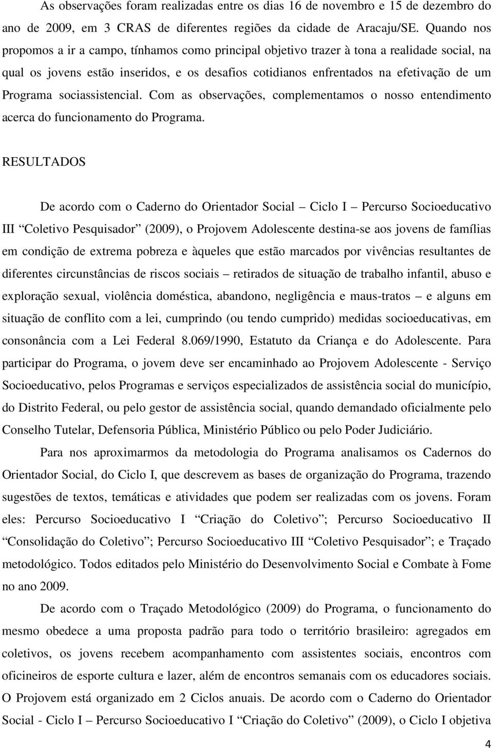 Programa sociassistencial. Com as observações, complementamos o nosso entendimento acerca do funcionamento do Programa.