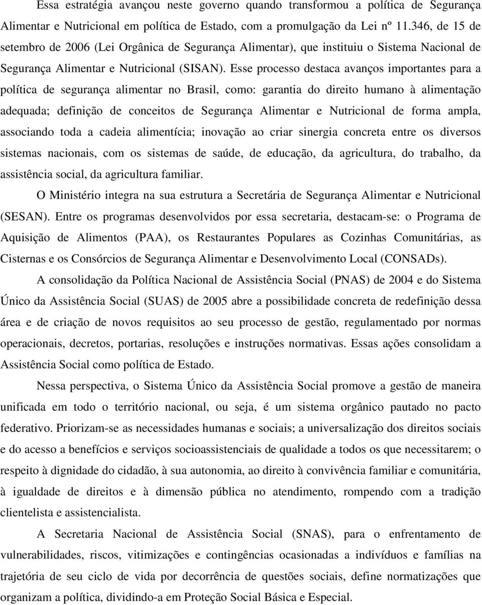 Esse processo destaca avanços importantes para a política de segurança alimentar no Brasil, como: garantia do direito humano à alimentação adequada; definição de conceitos de Segurança Alimentar e