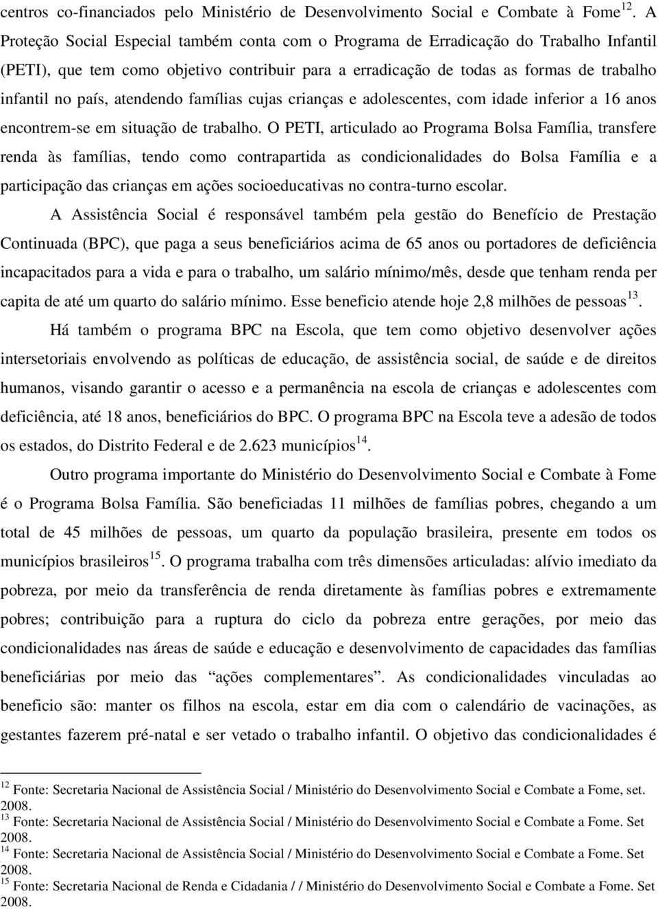 atendendo famílias cujas crianças e adolescentes, com idade inferior a 16 anos encontrem-se em situação de trabalho.