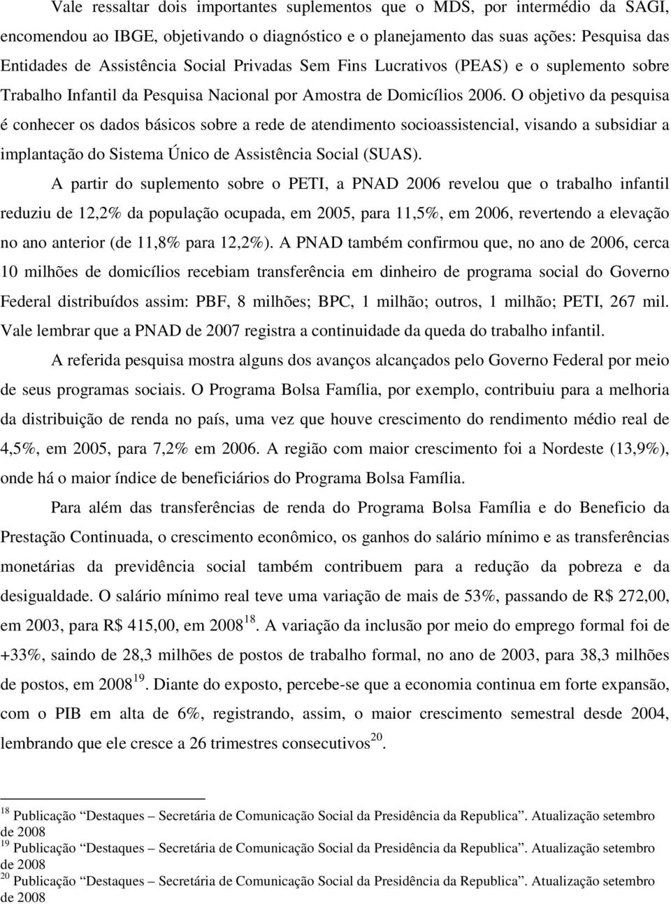 O objetivo da pesquisa é conhecer os dados básicos sobre a rede de atendimento socioassistencial, visando a subsidiar a implantação do Sistema Único de Assistência Social (SUAS).