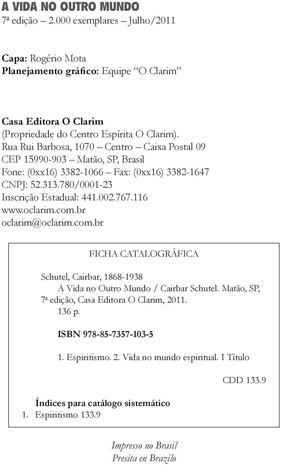 116 www.oclarim.com.br oclarim@oclarim.com.br FICHA CATALOGRÁFICA Schutel, Cairbar, 1868-1938 A Vida no Outro Mundo / Cairbar Schutel.