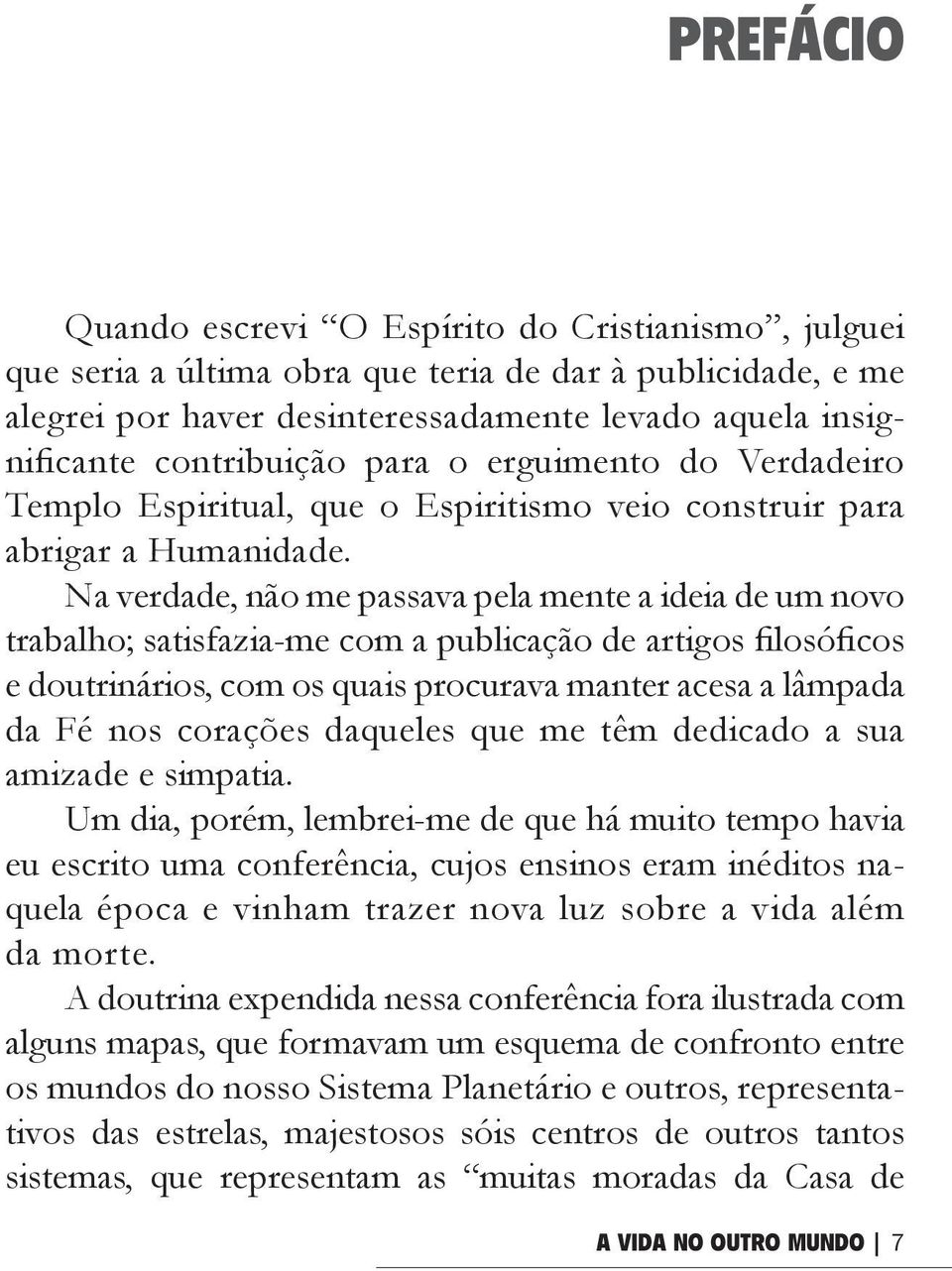 Na verdade, não me passava pela mente a ideia de um novo trabalho; satisfazia-me com a publicação de artigos filosóficos e doutrinários, com os quais procurava manter acesa a lâmpada da Fé nos