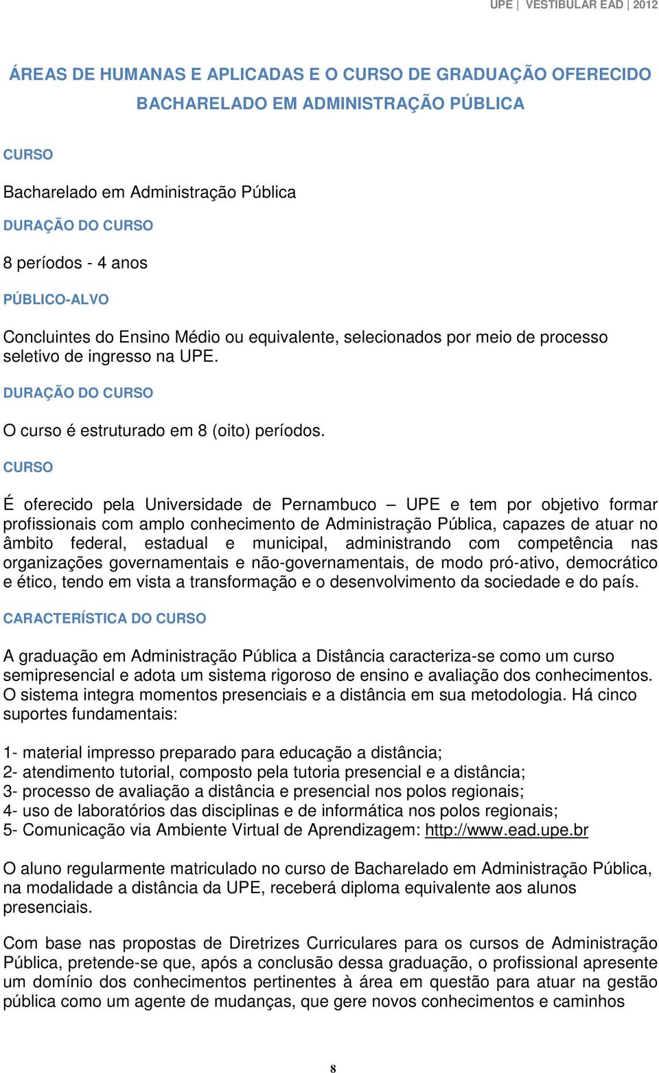 CURSO É oferecido pela Universidade de Pernambuco UPE e tem por objetivo formar profissionais com amplo conhecimento de Administração Pública, capazes de atuar no âmbito federal, estadual e