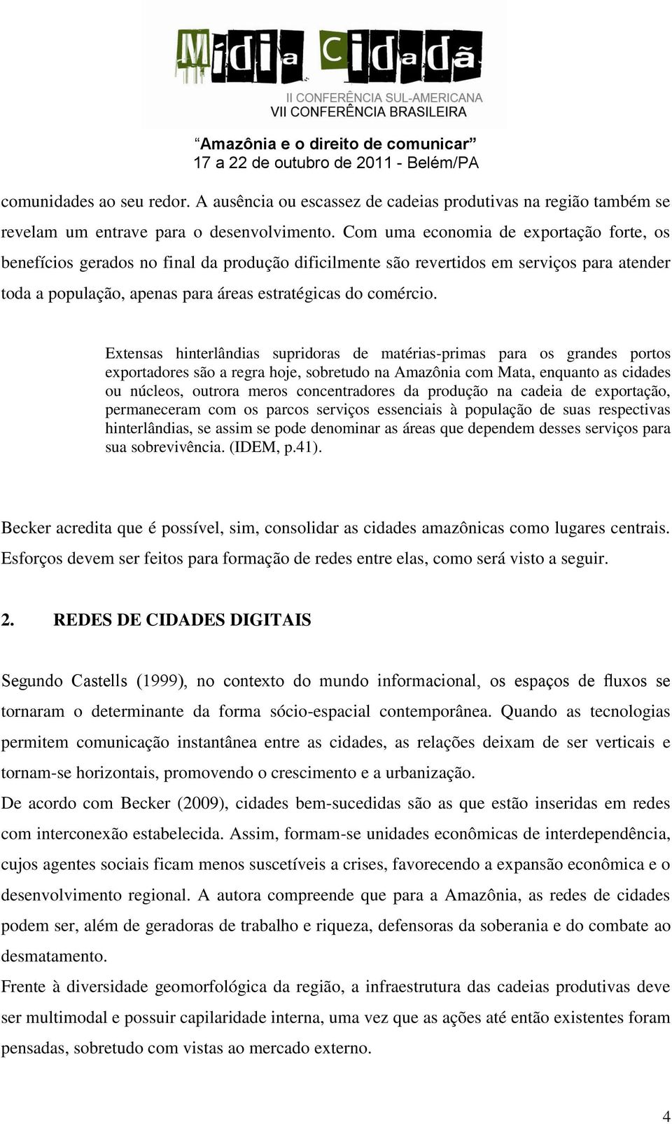 Extensas hinterlândias supridoras de matérias-primas para os grandes portos exportadores são a regra hoje, sobretudo na Amazônia com Mata, enquanto as cidades ou núcleos, outrora meros concentradores