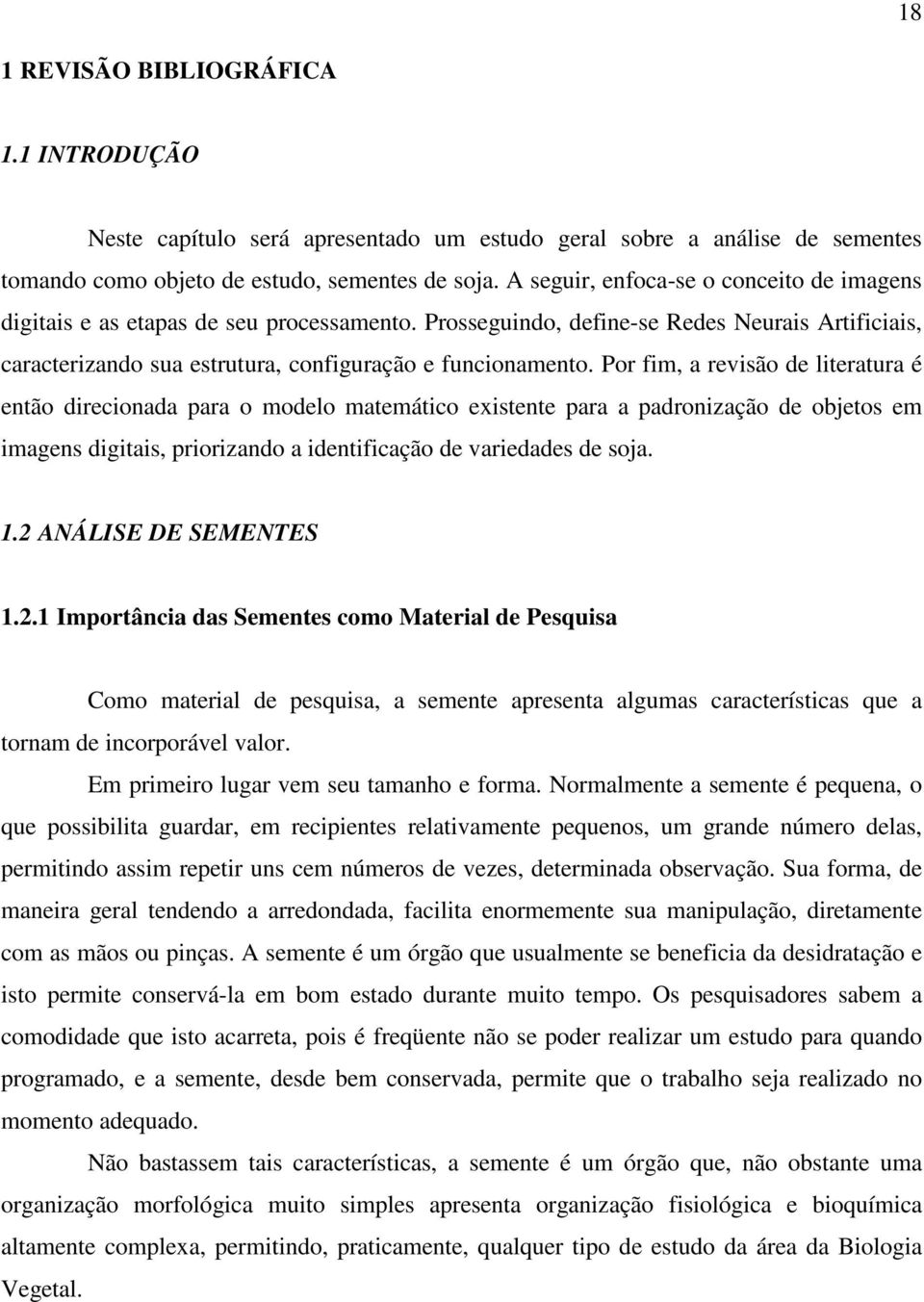 Por fim, a revisão de literatura é então direcionada para o modelo matemático existente para a padronização de objetos em imagens digitais, priorizando a identificação de variedades de soja. 1.