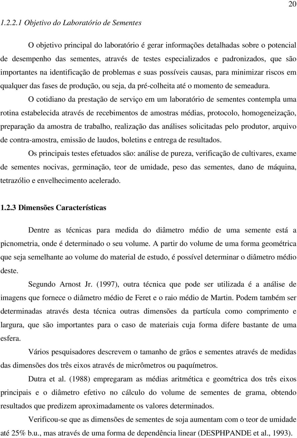 O cotidiano da prestação de serviço em um laboratório de sementes contempla uma rotina estabelecida através de recebimentos de amostras médias, protocolo, homogeneização, preparação da amostra de