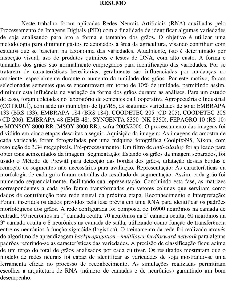 O objetivo é utilizar uma metodologia para diminuir gastos relacionados à área da agricultura, visando contribuir com estudos que se baseiam na taxonomia das variedades.