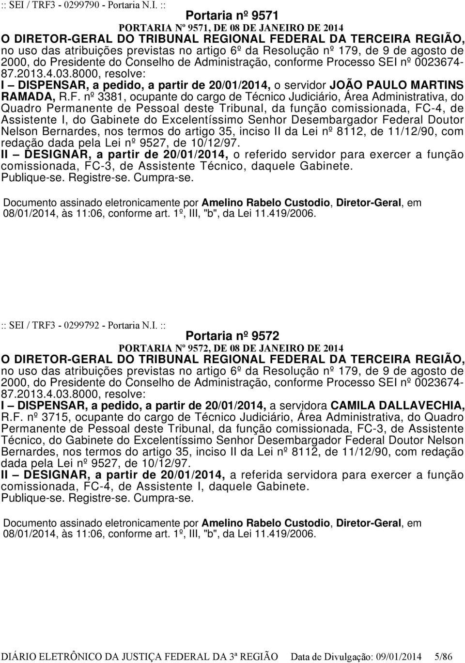 :: Portaria nº 9571 PORTARIA Nº 9571, DE 08 DE JANEIRO DE 2014 O DIRETOR-GERAL DO TRIBUNAL REGIONAL FEDERAL DA TERCEIRA REGIÃO, no uso das atribuições previstas no artigo 6º da Resolução nº 179, de 9