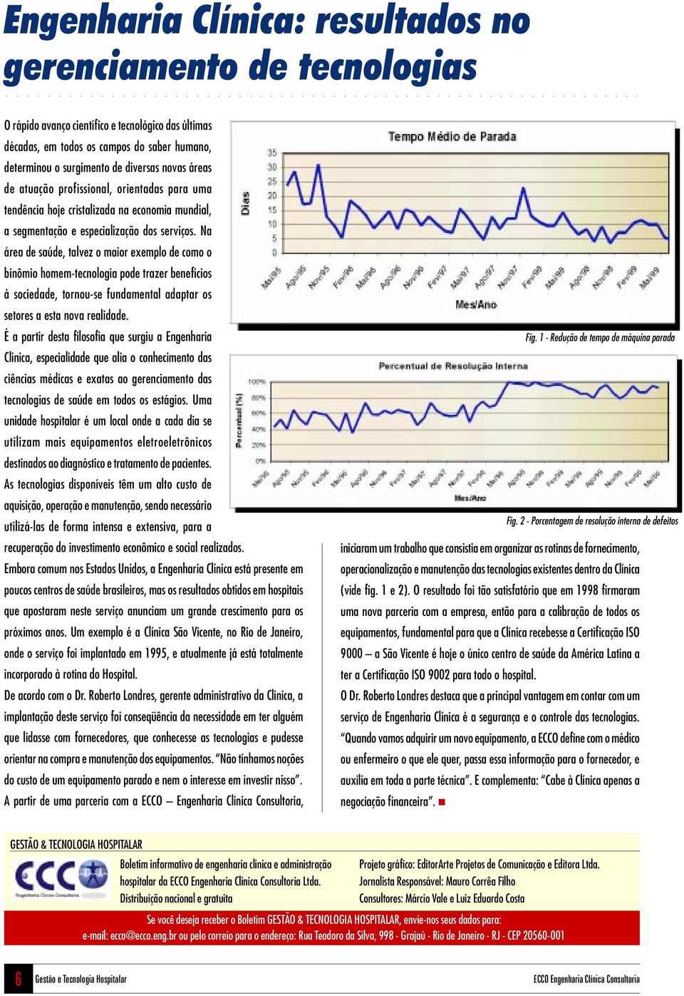 Na área de saúde, talvez o maior exemplo de como o binômio homem-tecnologia pode trazer benefícios à sociedade, tornou-se fundamental adaptar os setores a esta nova realidade.