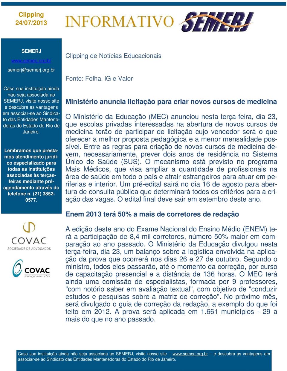 br Caso sua instituição ainda não seja associada ao SEMERJ, visite nosso site e descubra as vantagens em associar-se ao Sindicato das Entidades Mantenedoras do Estado do Rio de Janeiro.